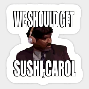 We should get sushi Carol 4 Sticker